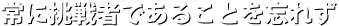 常に挑戦者であることを忘れず